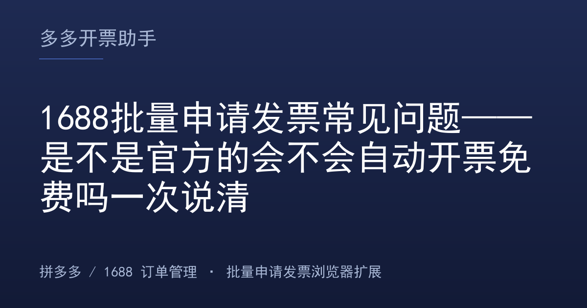 1688批量申请发票常见问题——是不是官方的会不会自动开票免费吗一次说清