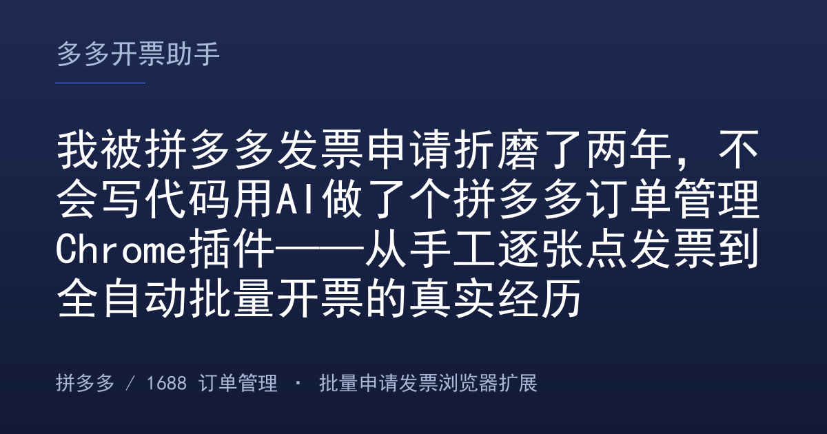 我被拼多多发票申请折磨了两年，不会写代码用AI做了个拼多多订单管理Chrome插件——从手工逐张点发票到全自动批量开票的真实经历