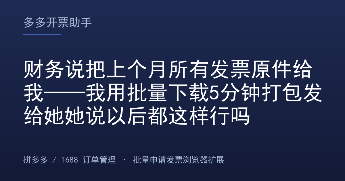 财务说把上个月所有发票原件给我——我用批量下载5分钟打包发给她她说以后都这样行吗