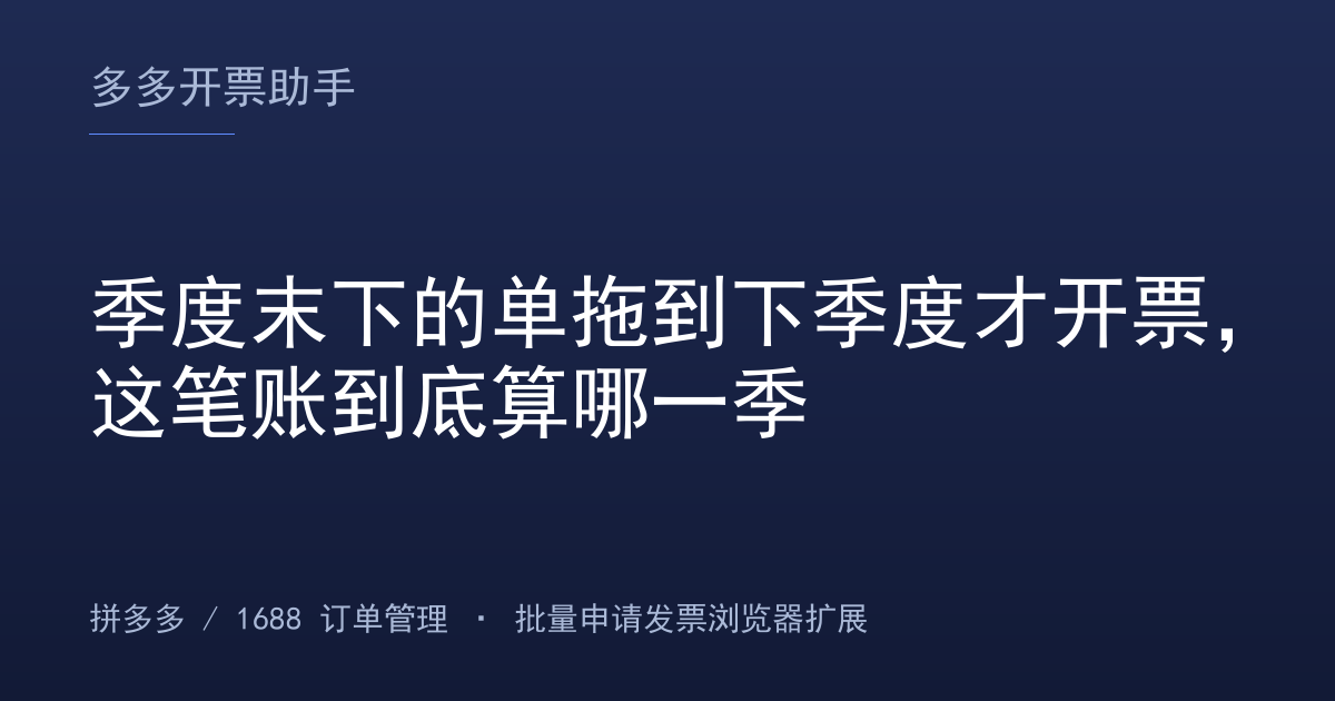 季度末下的单拖到下季度才开票，这笔账到底算哪一季