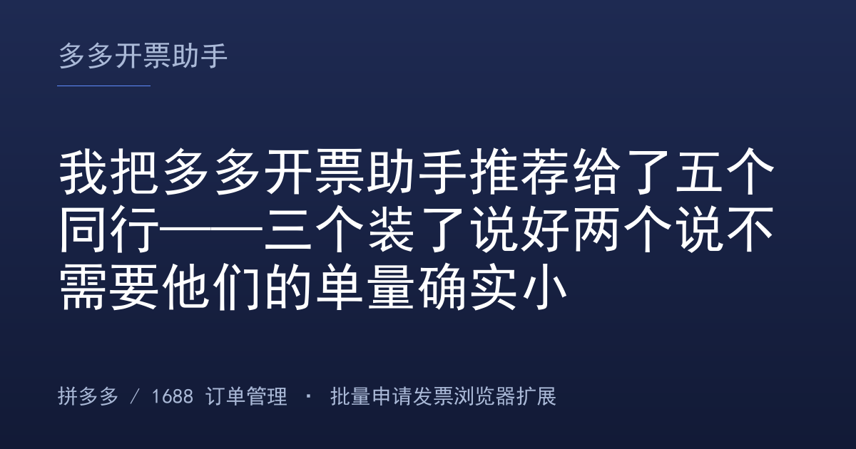 我把多多开票助手推荐给了五个同行——三个装了说好两个说不需要他们的单量确实小