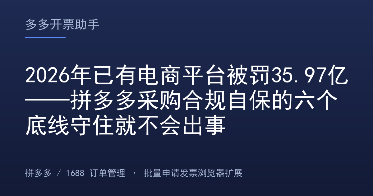 2026年已有电商平台被罚35.97亿——拼多多采购合规自保的六个底线守住就不会出事