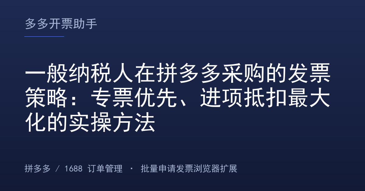 一般纳税人在拼多多采购的发票策略：专票优先、进项抵扣最大化的实操方法
