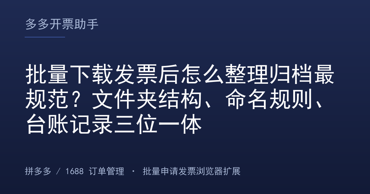 批量下载发票后怎么整理归档最规范？文件夹结构、命名规则、台账记录三位一体
