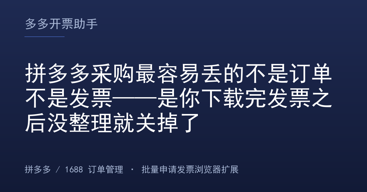 拼多多采购最容易丢的不是订单不是发票——是你下载完发票之后没整理就关掉了