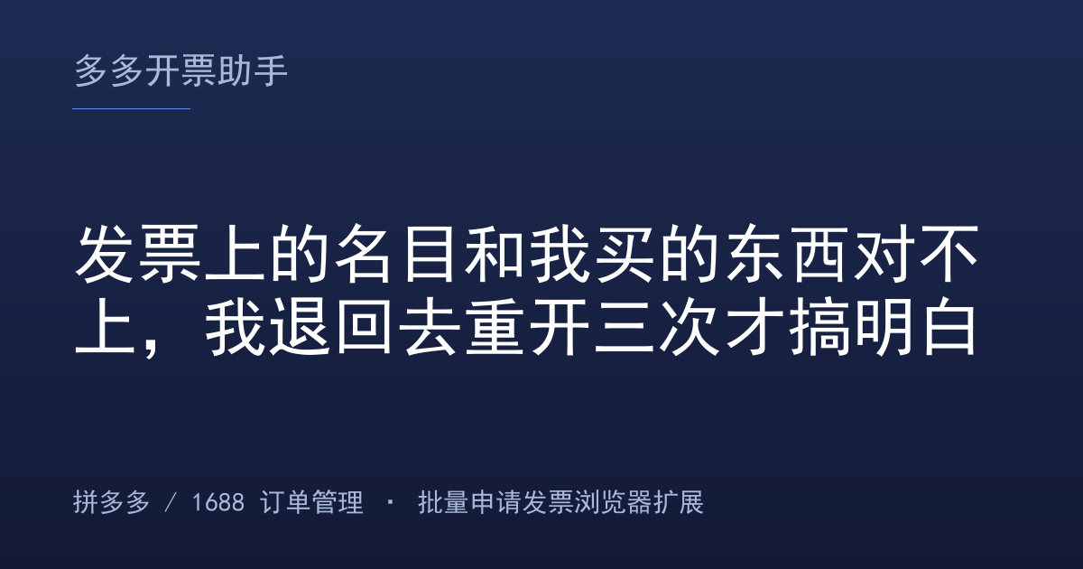 发票上的名目和我买的东西对不上，我退回去重开三次才搞明白