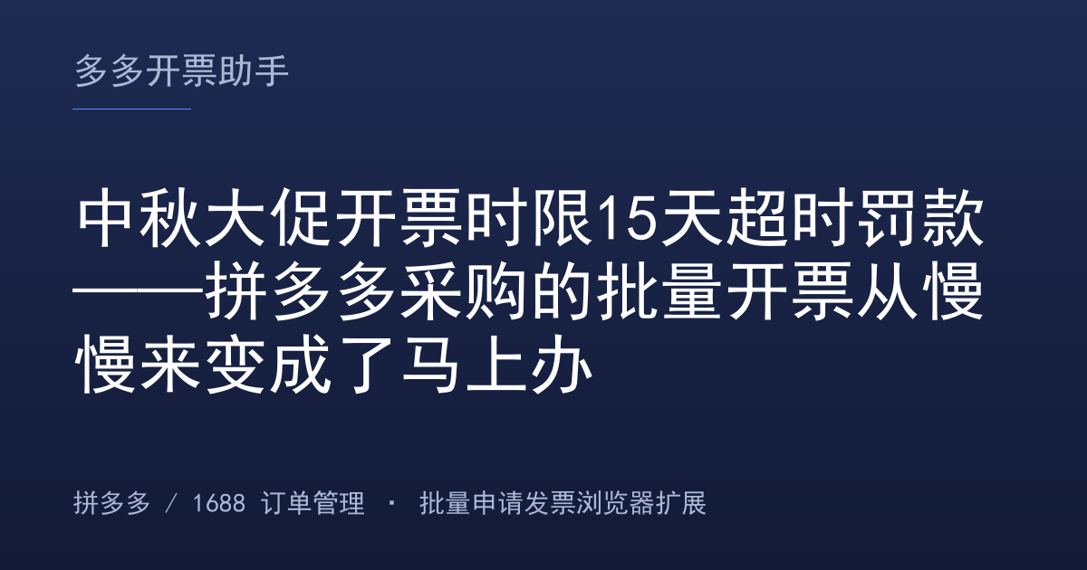 中秋大促开票时限15天超时罚款——拼多多采购的批量开票从慢慢来变成了马上办