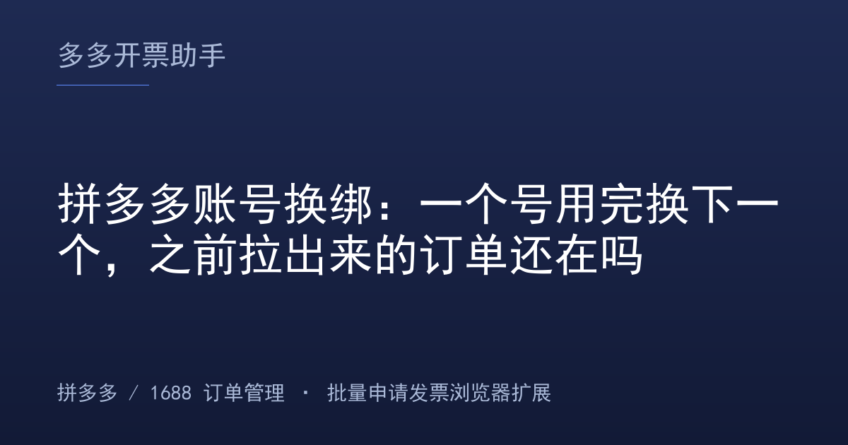 拼多多账号换绑：一个号用完换下一个，之前拉出来的订单还在吗