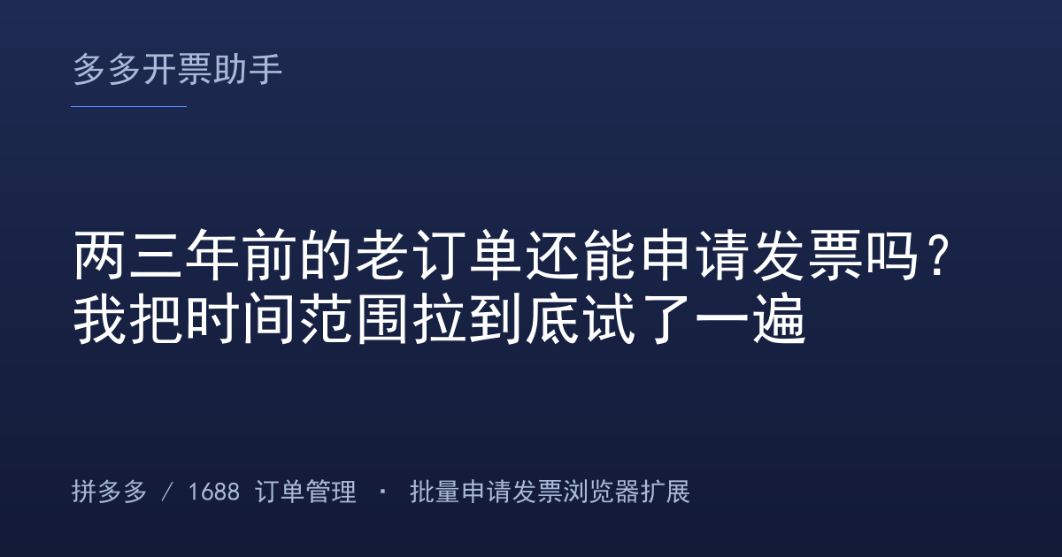 两三年前的老订单还能申请发票吗？我把时间范围拉到底试了一遍