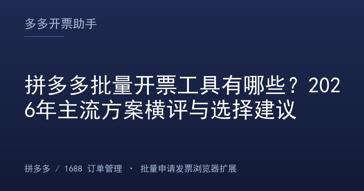 拼多多批量开票工具有哪些？2026年主流方案横评与选择建议