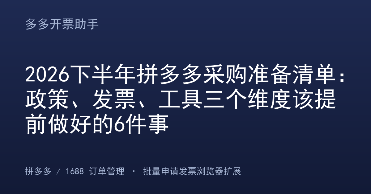 2026下半年拼多多采购准备清单：政策、发票、工具三个维度该提前做好的6件事