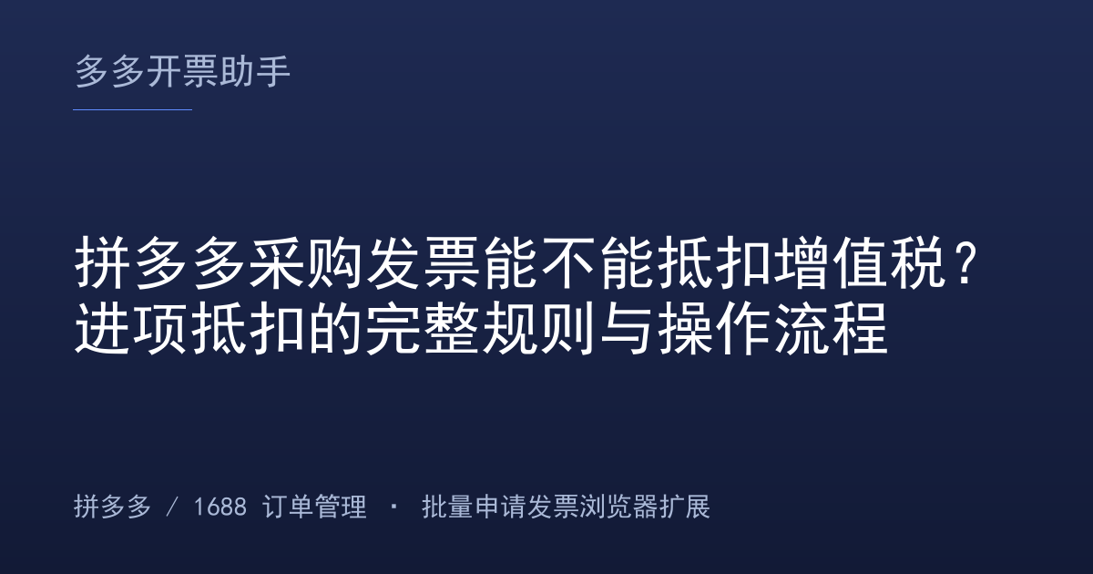 拼多多采购发票能不能抵扣增值税？进项抵扣的完整规则与操作流程