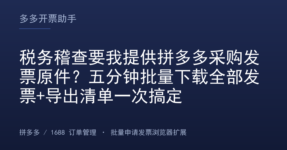 税务稽查要我提供拼多多采购发票原件？五分钟批量下载全部发票+导出清单一次搞定