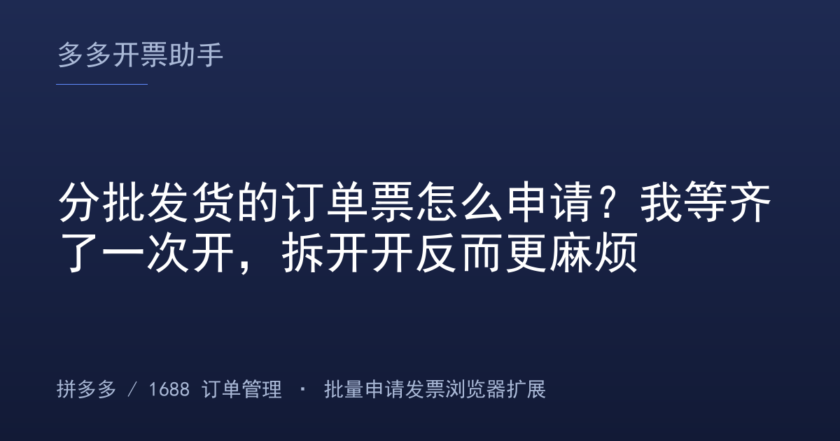 分批发货的订单票怎么申请？我等齐了一次开，拆开开反而更麻烦