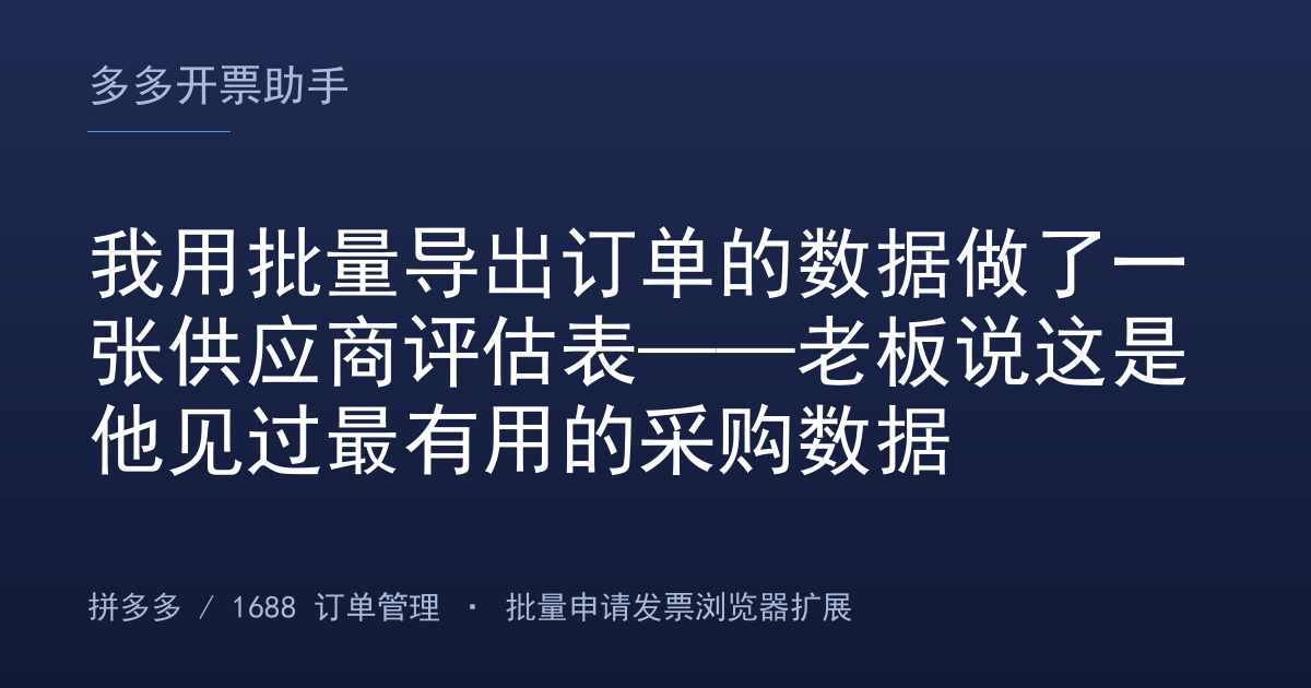 我用批量导出订单的数据做了一张供应商评估表——老板说这是他见过最有用的采购数据